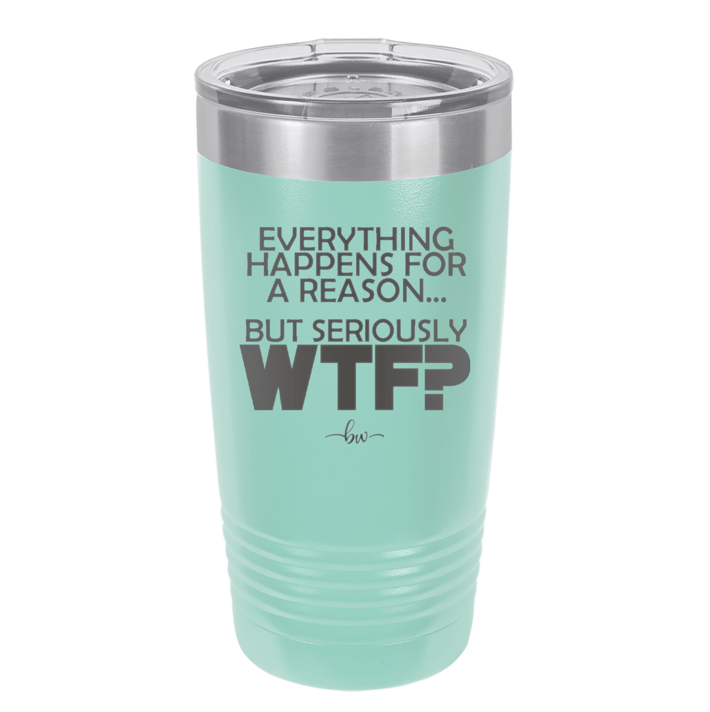 Everything Happens for a Reason but Seriously WTF - Laser Engraved Stainless Steel Drinkware - 1631 -