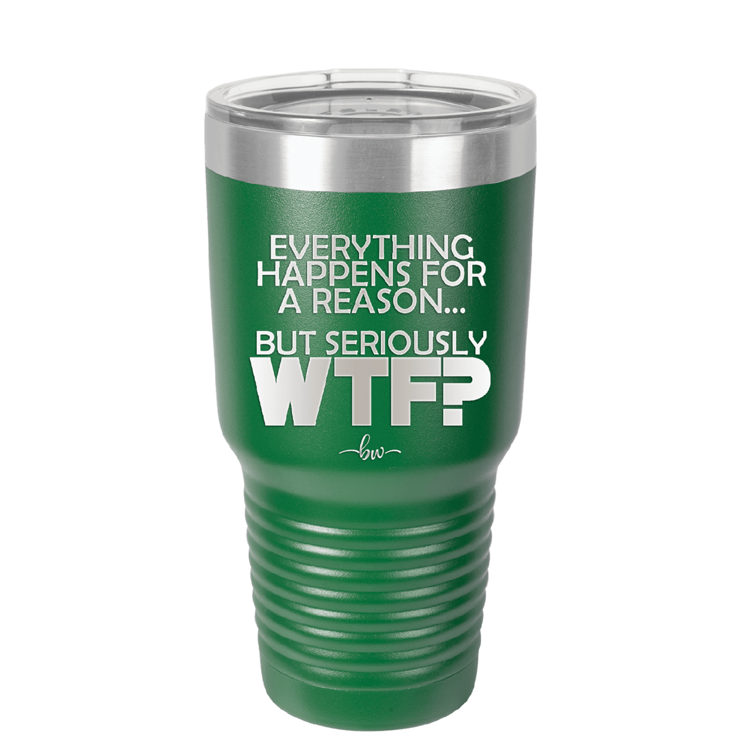 Everything Happens for a Reason but Seriously WTF - Laser Engraved Stainless Steel Drinkware - 1631 -