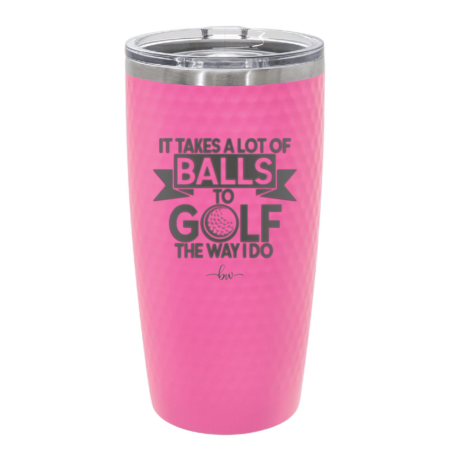 It Takes a Lot of Balls to Golf the Way I Do 1 - Laser Engraved Stainless Steel Drinkware - 1653 -