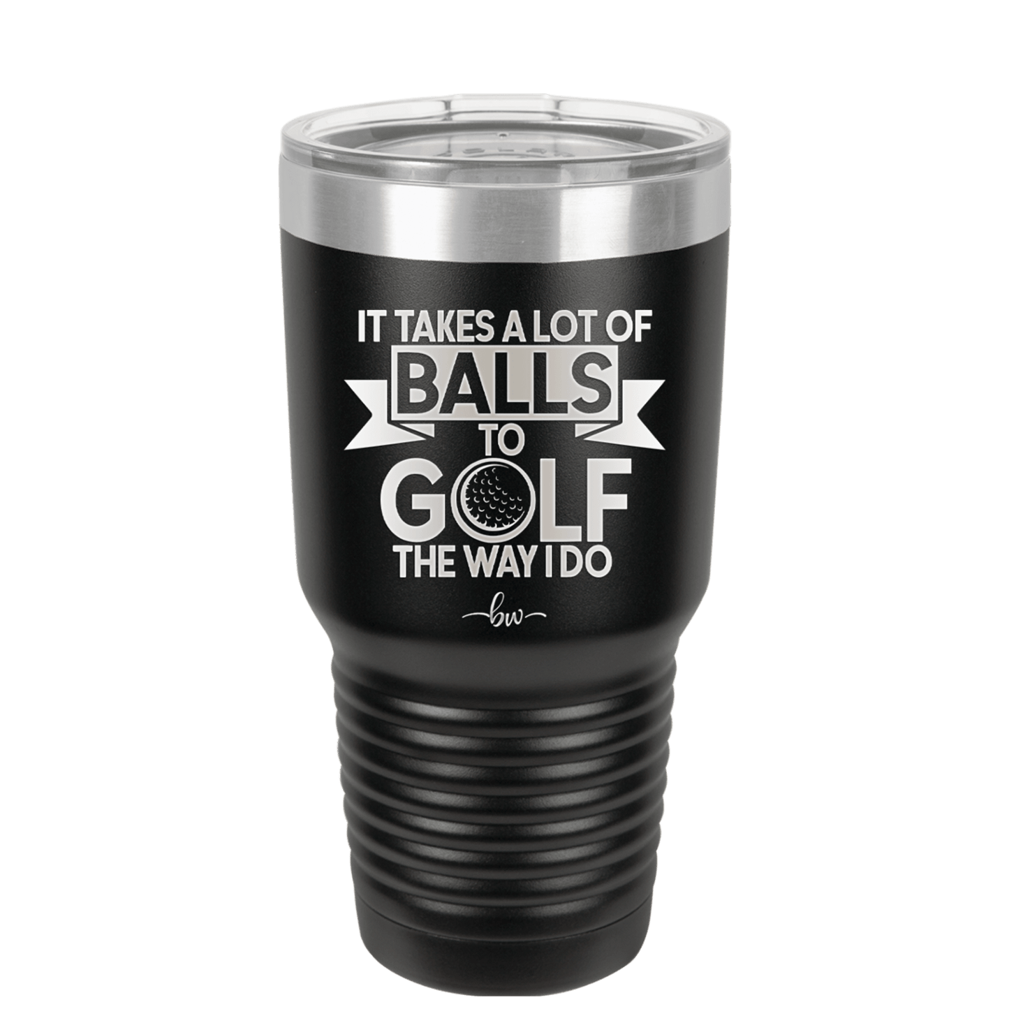 It Takes a Lot of Balls to Golf the Way I Do 1 - Laser Engraved Stainless Steel Drinkware - 1653 -