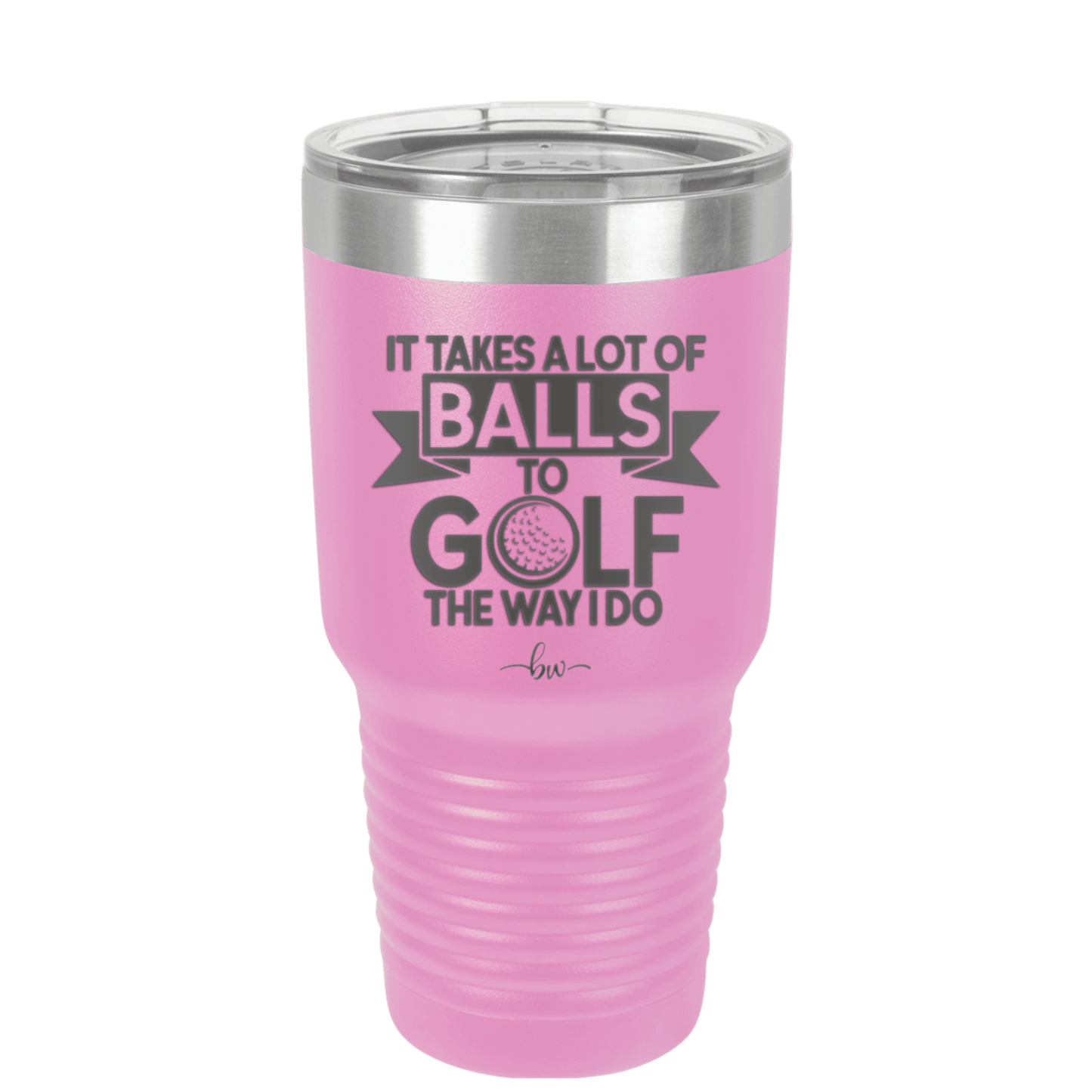 It Takes a Lot of Balls to Golf the Way I Do 1 - Laser Engraved Stainless Steel Drinkware - 1653 -