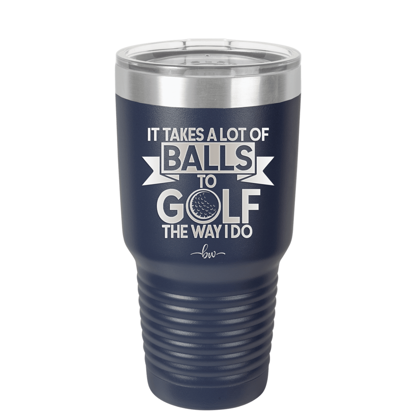 It Takes a Lot of Balls to Golf the Way I Do 1 - Laser Engraved Stainless Steel Drinkware - 1653 -