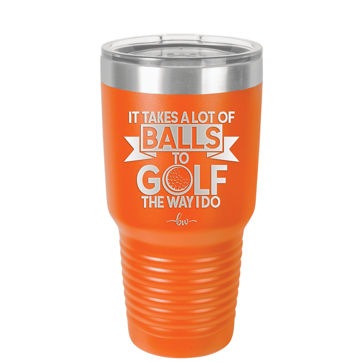 It Takes a Lot of Balls to Golf the Way I Do 1 - Laser Engraved Stainless Steel Drinkware - 1653 -