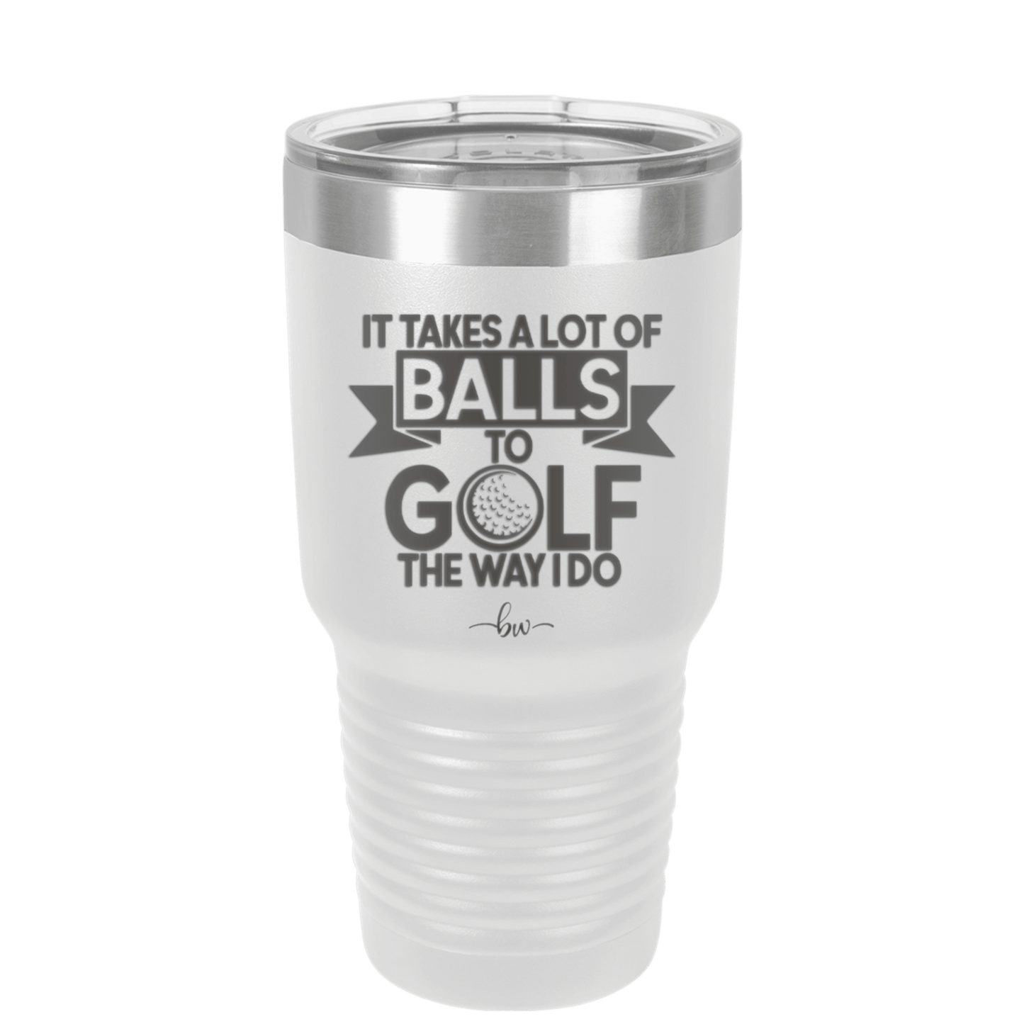 It Takes a Lot of Balls to Golf the Way I Do 1 - Laser Engraved Stainless Steel Drinkware - 1653 -