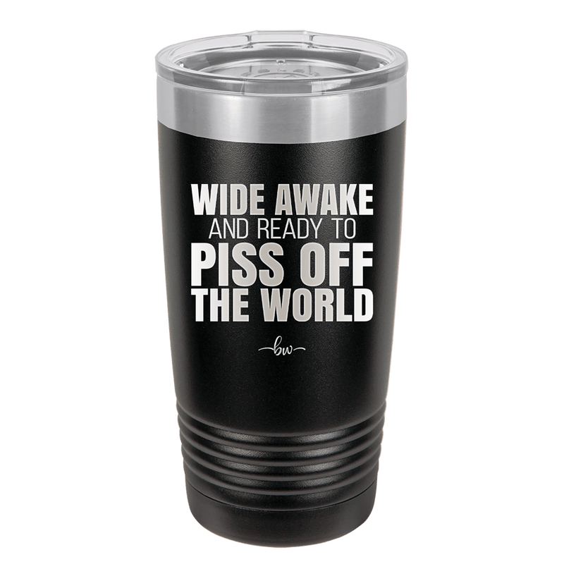 Wide Awake and Ready to Piss Off the World - Laser Engraved Stainless Steel Drinkware - 2178 -