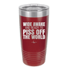 Wide Awake and Ready to Piss Off the World - Laser Engraved Stainless Steel Drinkware - 2178 -