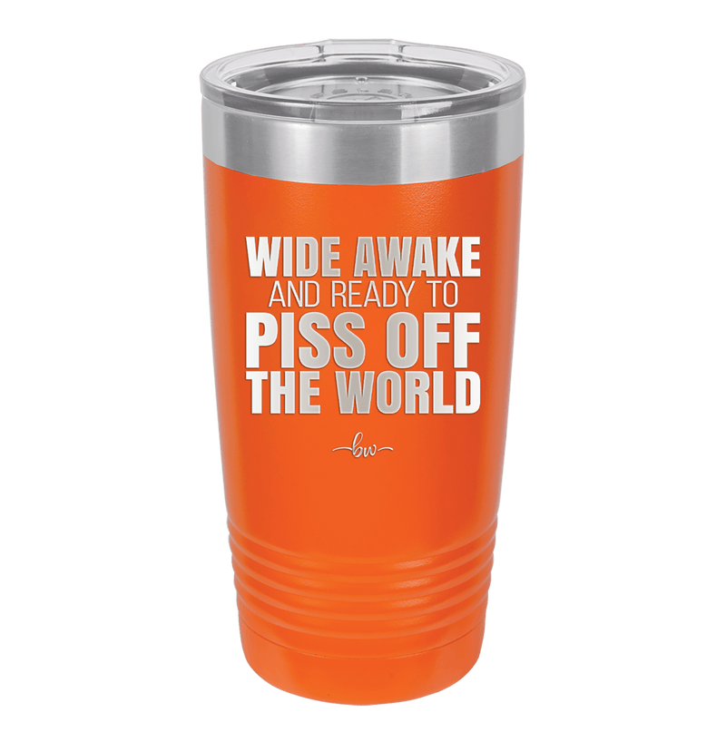 Wide Awake and Ready to Piss Off the World - Laser Engraved Stainless Steel Drinkware - 2178 -