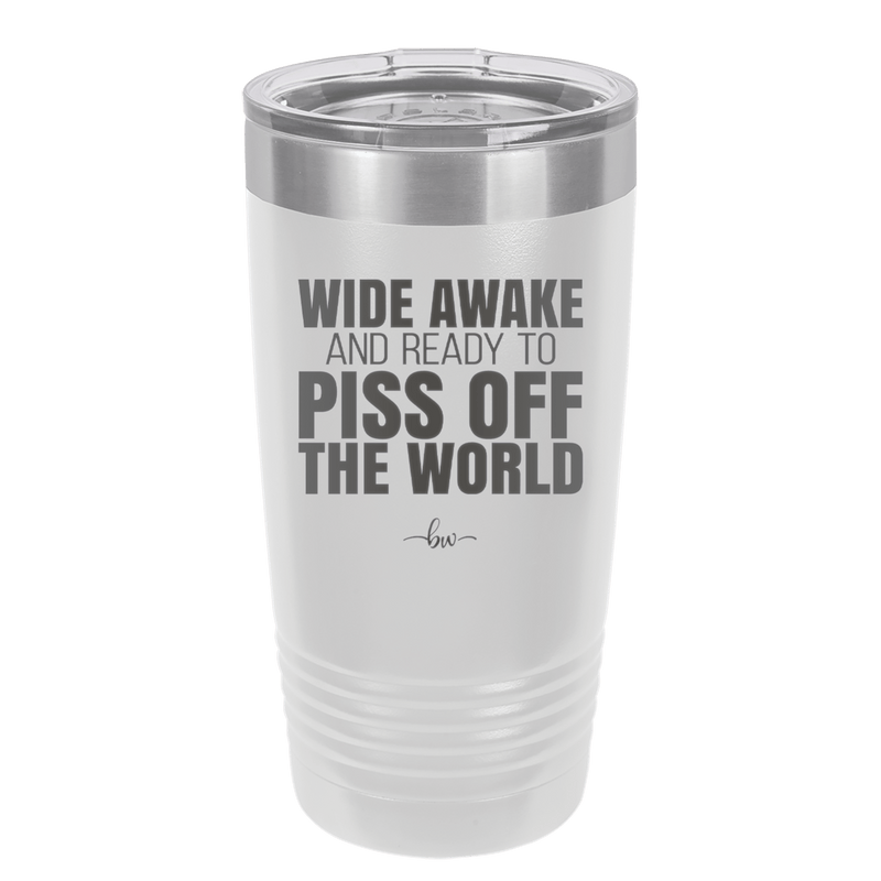 Wide Awake and Ready to Piss Off the World - Laser Engraved Stainless Steel Drinkware - 2178 -