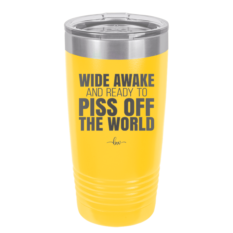 Wide Awake and Ready to Piss Off the World - Laser Engraved Stainless Steel Drinkware - 2178 -