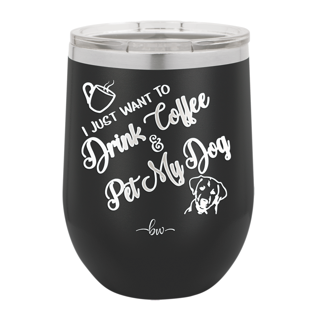 I Just Want to Drink Coffee and Pet My Dog - Laser Engraved Stainless Steel Drinkware - 1021 -