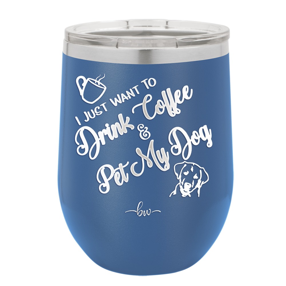 I Just Want to Drink Coffee and Pet My Dog - Laser Engraved Stainless Steel Drinkware - 1021 -