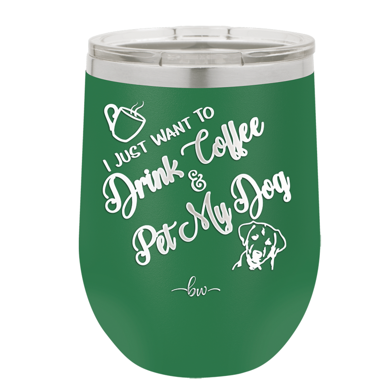 I Just Want to Drink Coffee and Pet My Dog - Laser Engraved Stainless Steel Drinkware - 1021 -