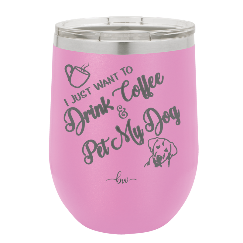 I Just Want to Drink Coffee and Pet My Dog - Laser Engraved Stainless Steel Drinkware - 1021 -