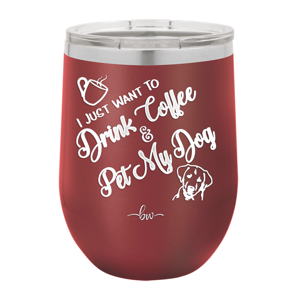 I Just Want to Drink Coffee and Pet My Dog - Laser Engraved Stainless Steel Drinkware - 1021 -