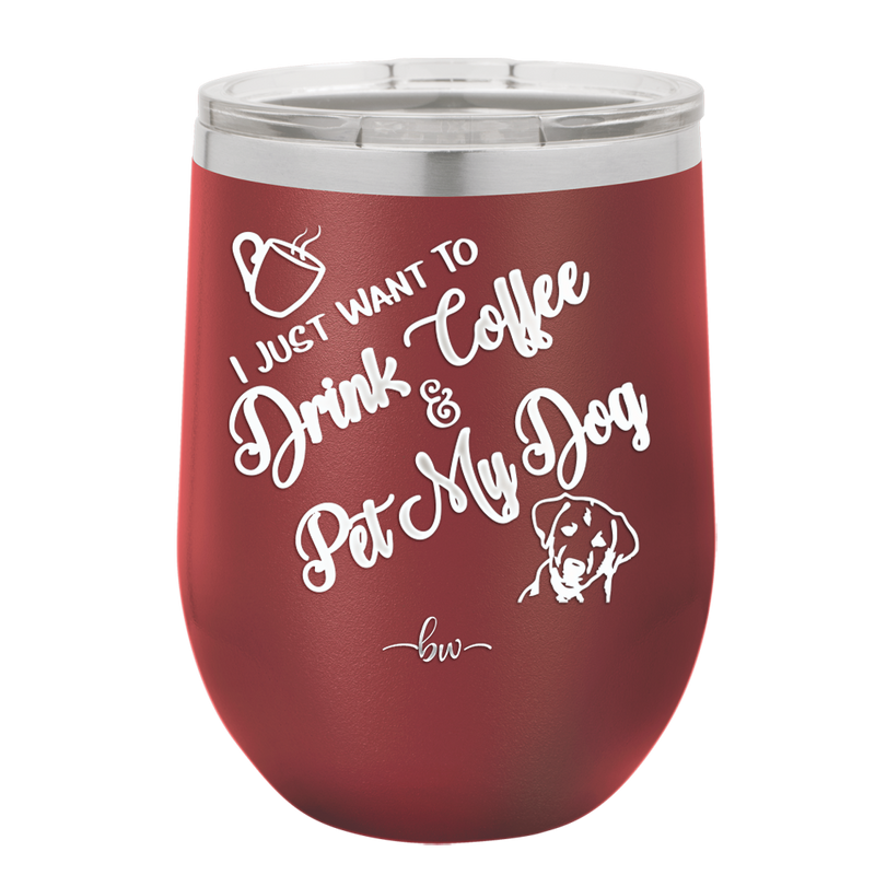 I Just Want to Drink Coffee and Pet My Dog - Laser Engraved Stainless Steel Drinkware - 1021 -