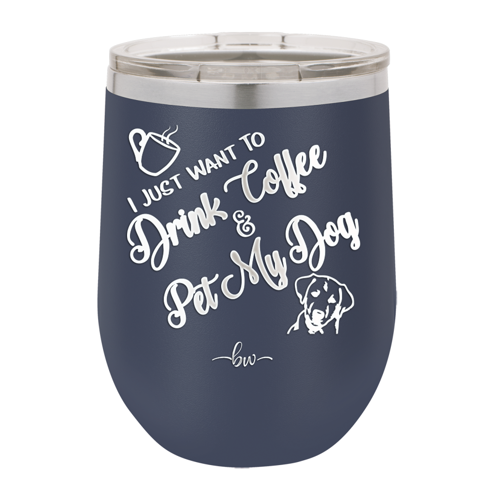 I Just Want to Drink Coffee and Pet My Dog - Laser Engraved Stainless Steel Drinkware - 1021 -