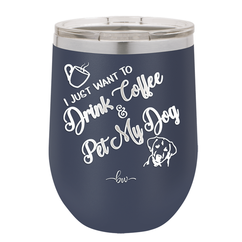 I Just Want to Drink Coffee and Pet My Dog - Laser Engraved Stainless Steel Drinkware - 1021 -