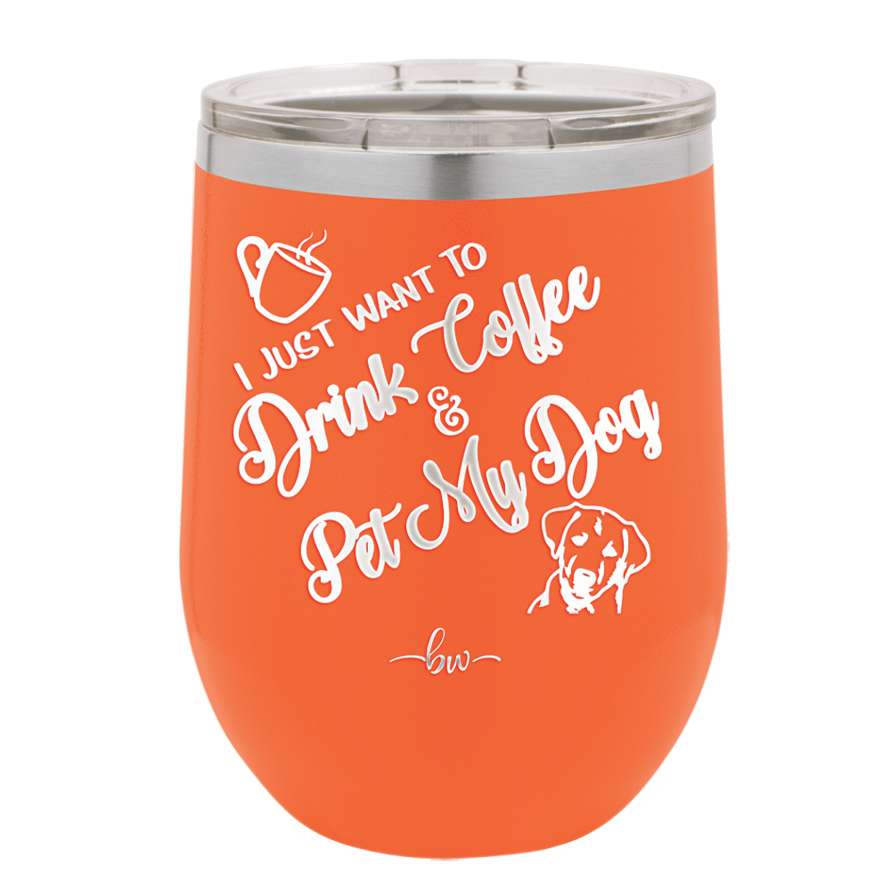 I Just Want to Drink Coffee and Pet My Dog - Laser Engraved Stainless Steel Drinkware - 1021 -