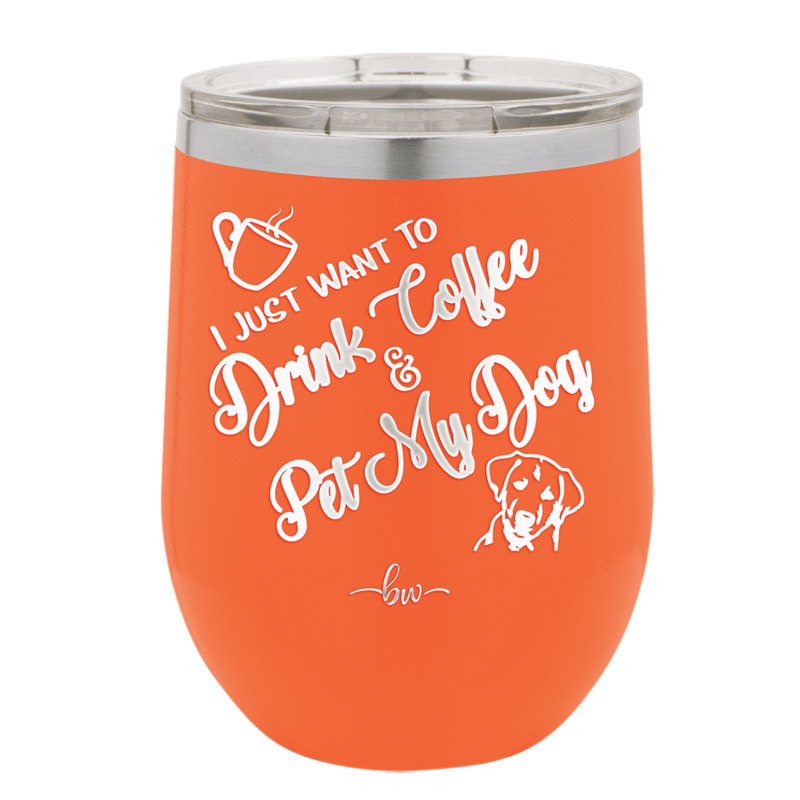 I Just Want to Drink Coffee and Pet My Dog - Laser Engraved Stainless Steel Drinkware - 1021 -