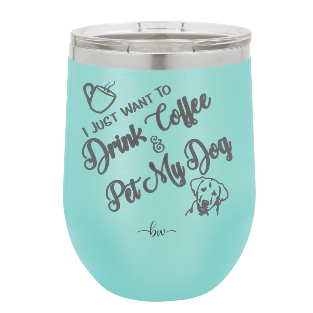 I Just Want to Drink Coffee and Pet My Dog - Laser Engraved Stainless Steel Drinkware - 1021 -