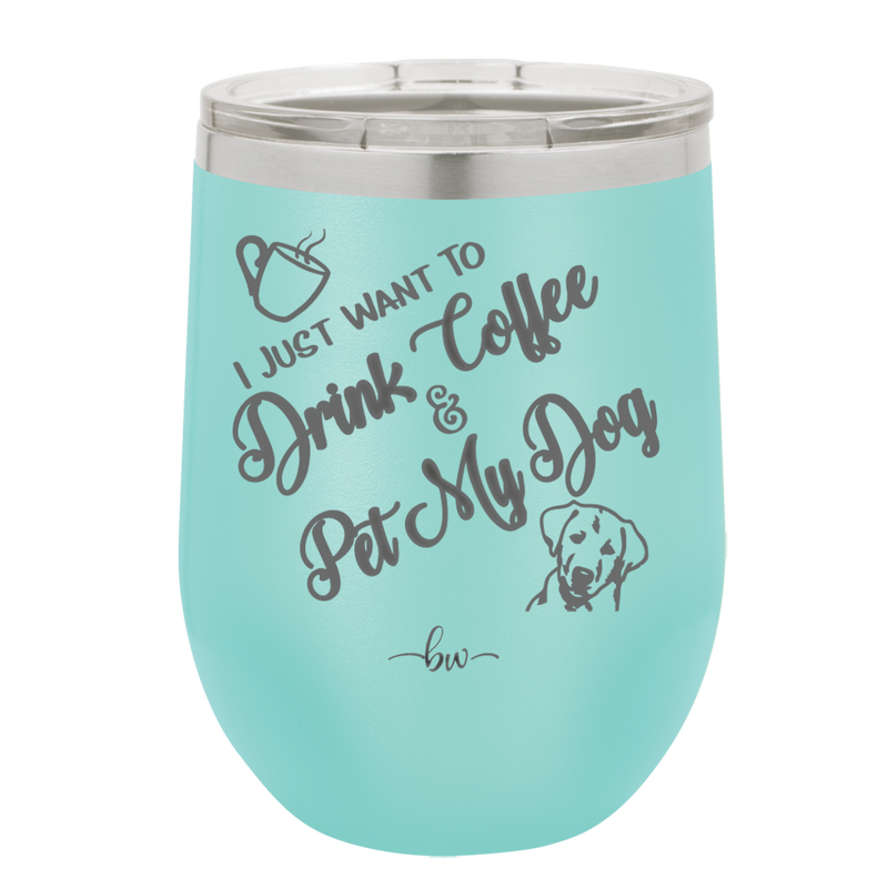 I Just Want to Drink Coffee and Pet My Dog - Laser Engraved Stainless Steel Drinkware - 1021 -