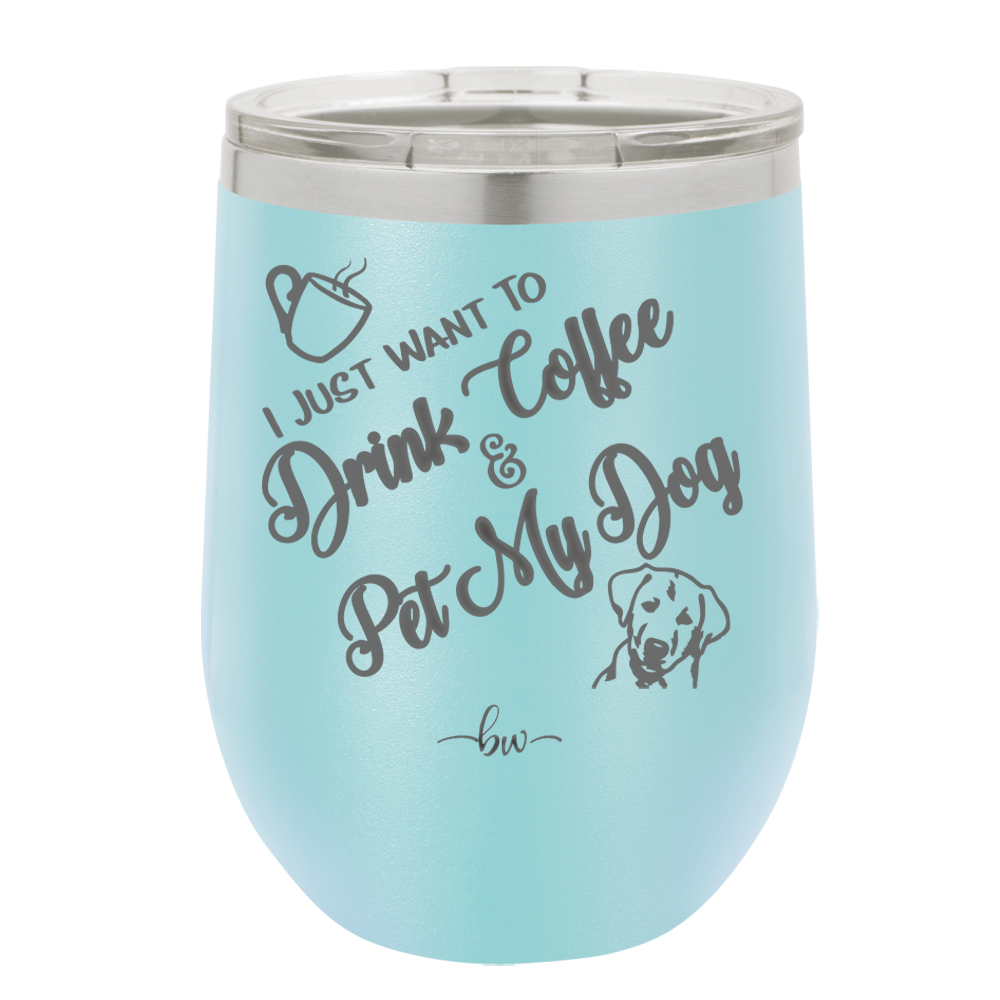 I Just Want to Drink Coffee and Pet My Dog - Laser Engraved Stainless Steel Drinkware - 1021 -