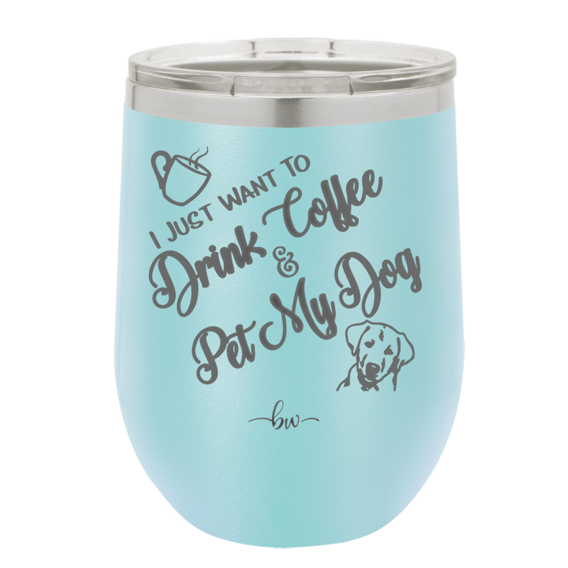 I Just Want to Drink Coffee and Pet My Dog - Laser Engraved Stainless Steel Drinkware - 1021 -