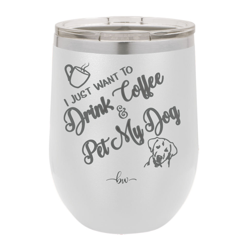 I Just Want to Drink Coffee and Pet My Dog - Laser Engraved Stainless Steel Drinkware - 1021 -