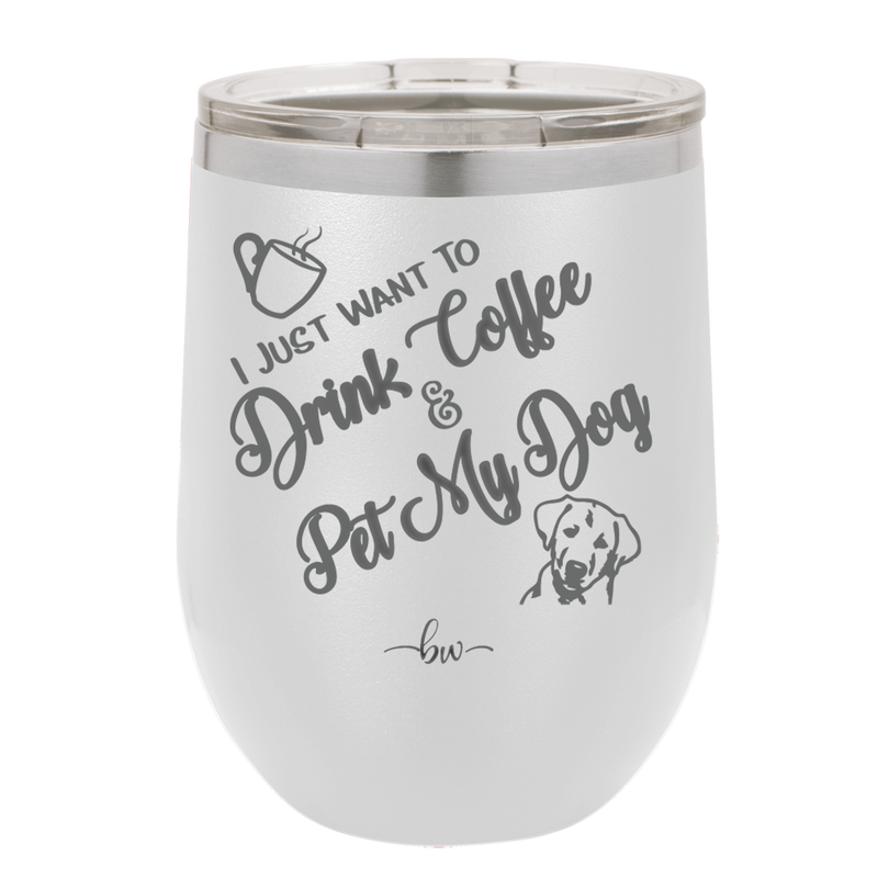 I Just Want to Drink Coffee and Pet My Dog - Laser Engraved Stainless Steel Drinkware - 1021 -