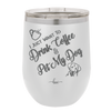 I Just Want to Drink Coffee and Pet My Dog - Laser Engraved Stainless Steel Drinkware - 1021 -