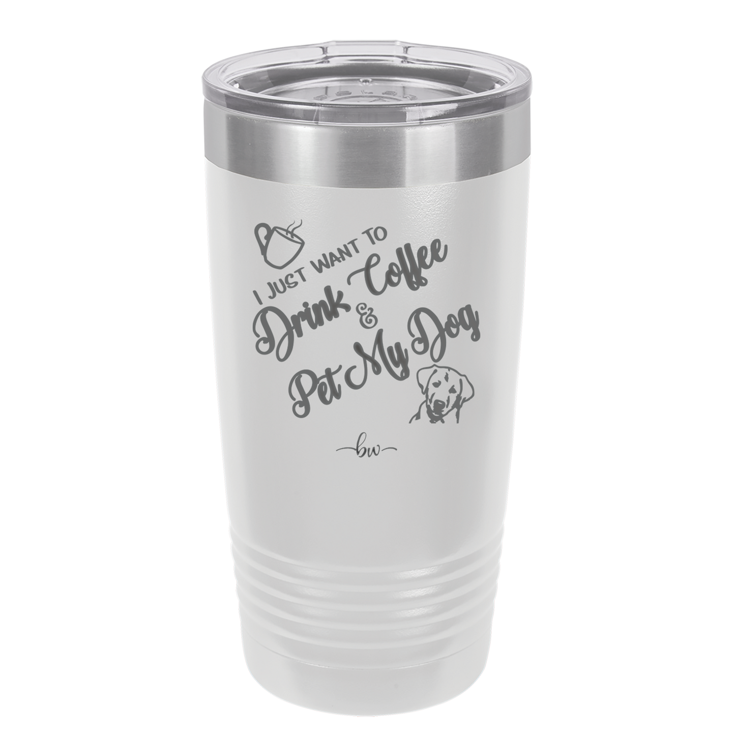 I Just Want to Drink Coffee and Pet My Dog - Laser Engraved Stainless Steel Drinkware - 1021 -