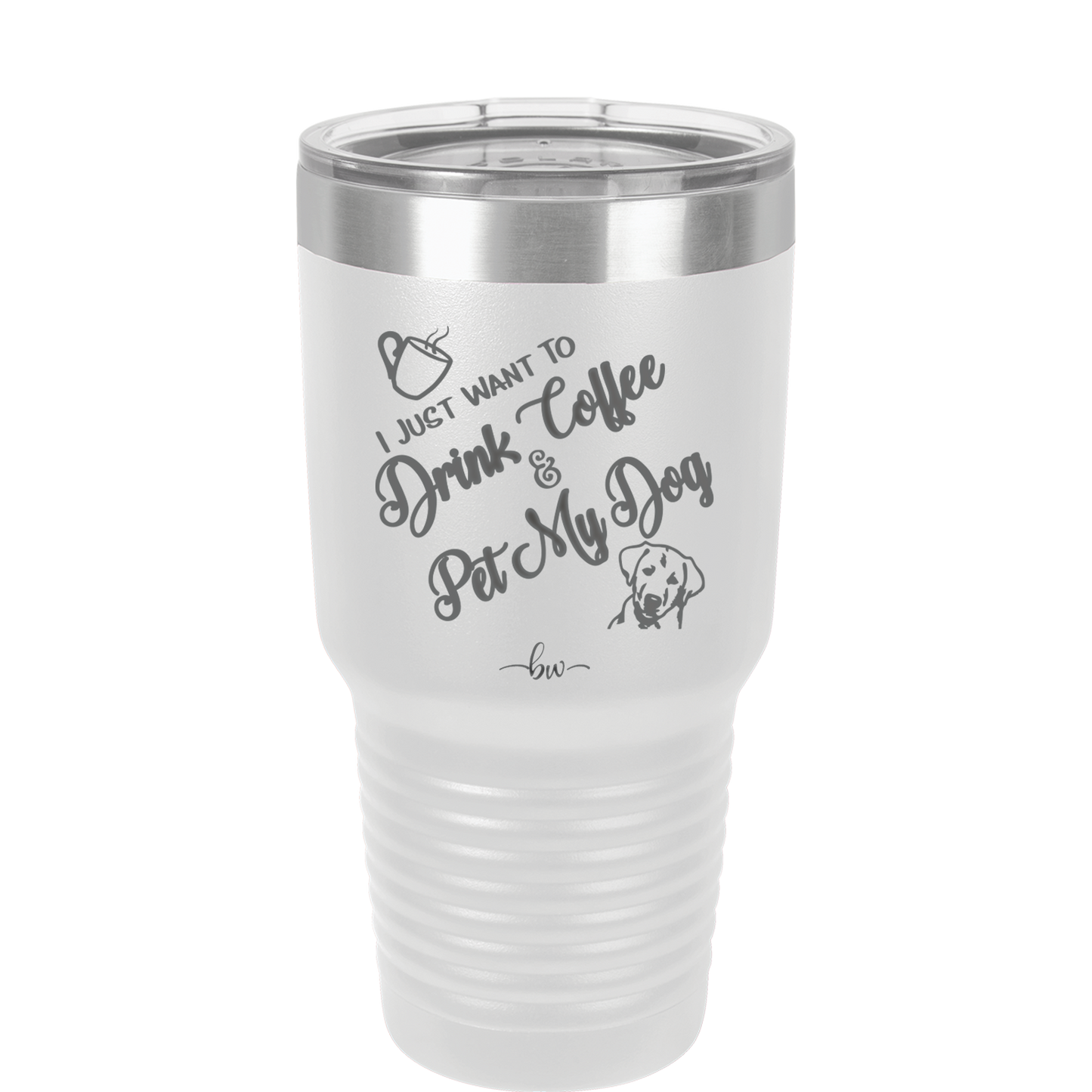 I Just Want to Drink Coffee and Pet My Dog - Laser Engraved Stainless Steel Drinkware - 1021 -