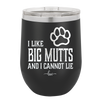 I Like Big Mutts and I Cannot Lie - Laser Engraved Stainless Steel Drinkware - 1025 -