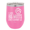 I Like Big Mutts and I Cannot Lie - Laser Engraved Stainless Steel Drinkware - 1025 -