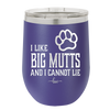 I Like Big Mutts and I Cannot Lie - Laser Engraved Stainless Steel Drinkware - 1025 -