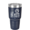 I Like Big Mutts and I Cannot Lie - Laser Engraved Stainless Steel Drinkware - 1025 -