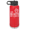 I Like Big Mutts and I Cannot Lie - Laser Engraved Stainless Steel Drinkware - 1025 -