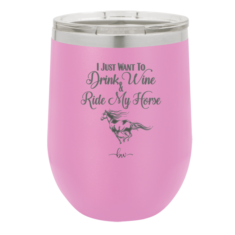 I Just Want to Drink Wine and Ride My Horse - Laser Engraved Stainless Steel Drinkware - 1040 -