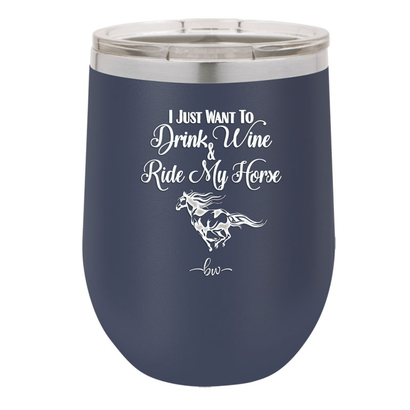 I Just Want to Drink Wine and Ride My Horse - Laser Engraved Stainless Steel Drinkware - 1040 -