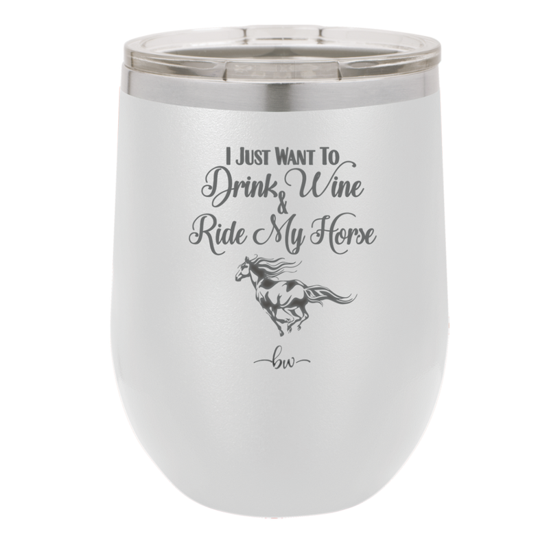 I Just Want to Drink Wine and Ride My Horse - Laser Engraved Stainless Steel Drinkware - 1040 -