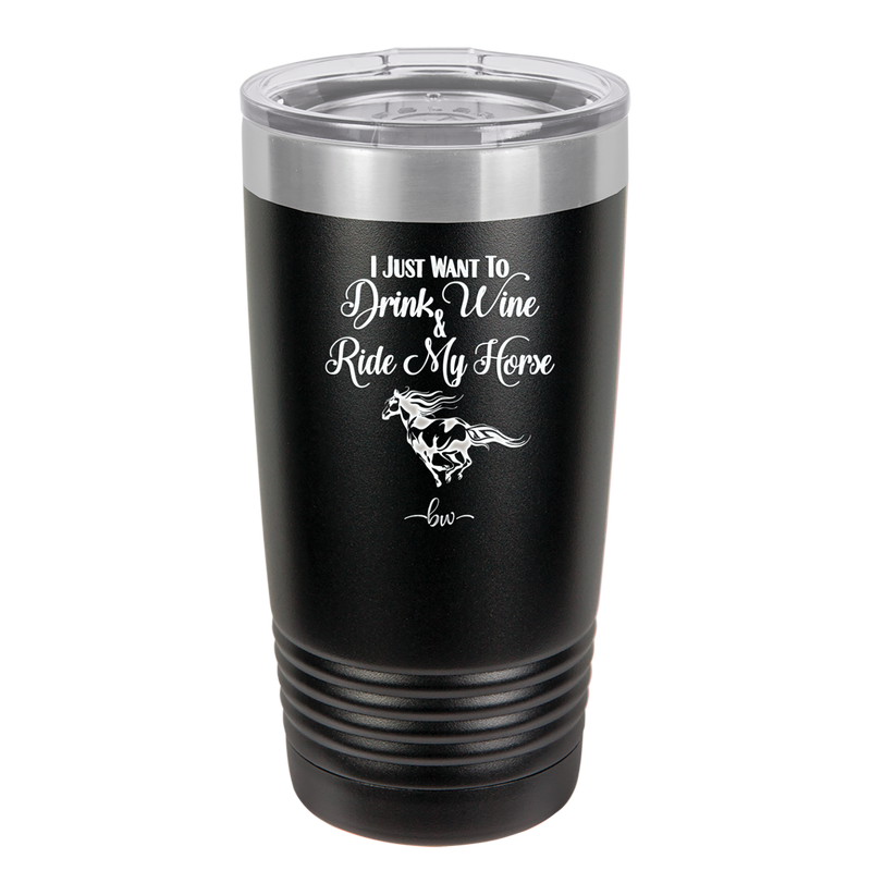 I Just Want to Drink Wine and Ride My Horse - Laser Engraved Stainless Steel Drinkware - 1040 -