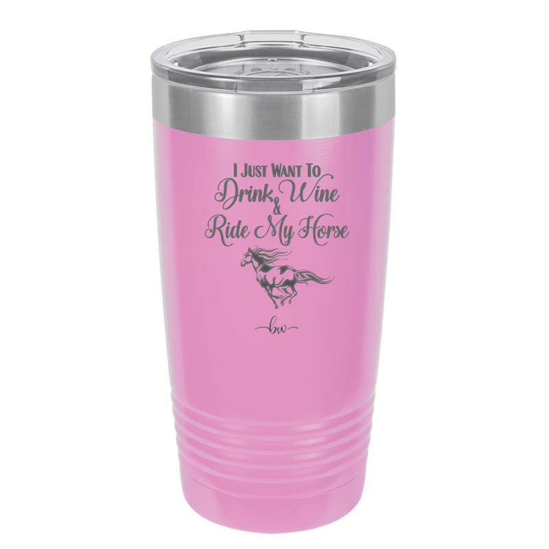 I Just Want to Drink Wine and Ride My Horse - Laser Engraved Stainless Steel Drinkware - 1040 -