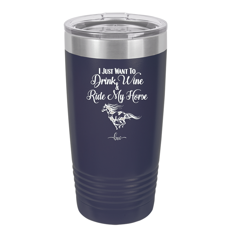 I Just Want to Drink Wine and Ride My Horse - Laser Engraved Stainless Steel Drinkware - 1040 -