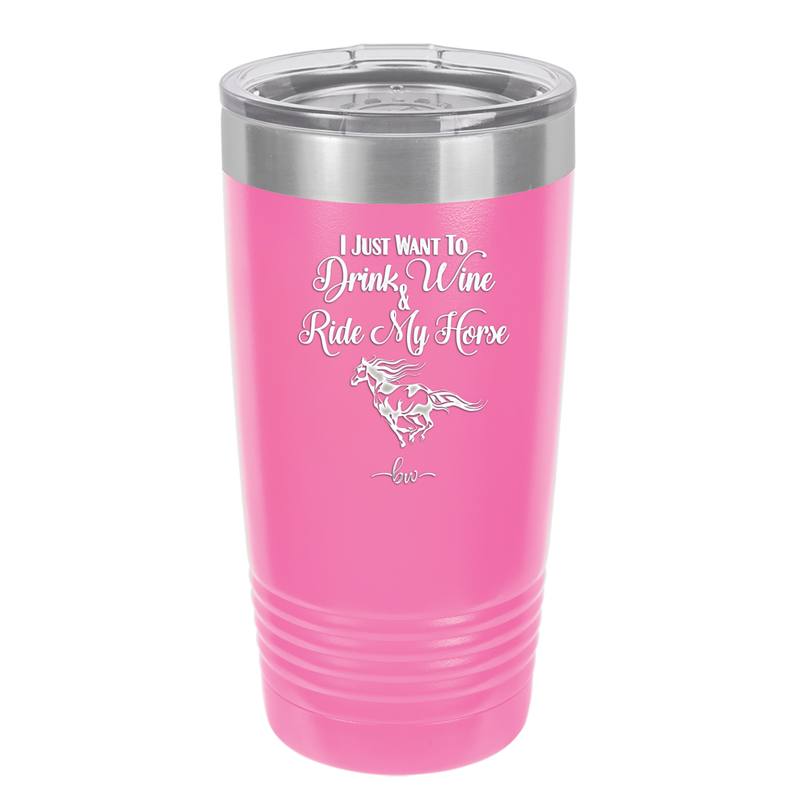 I Just Want to Drink Wine and Ride My Horse - Laser Engraved Stainless Steel Drinkware - 1040 -