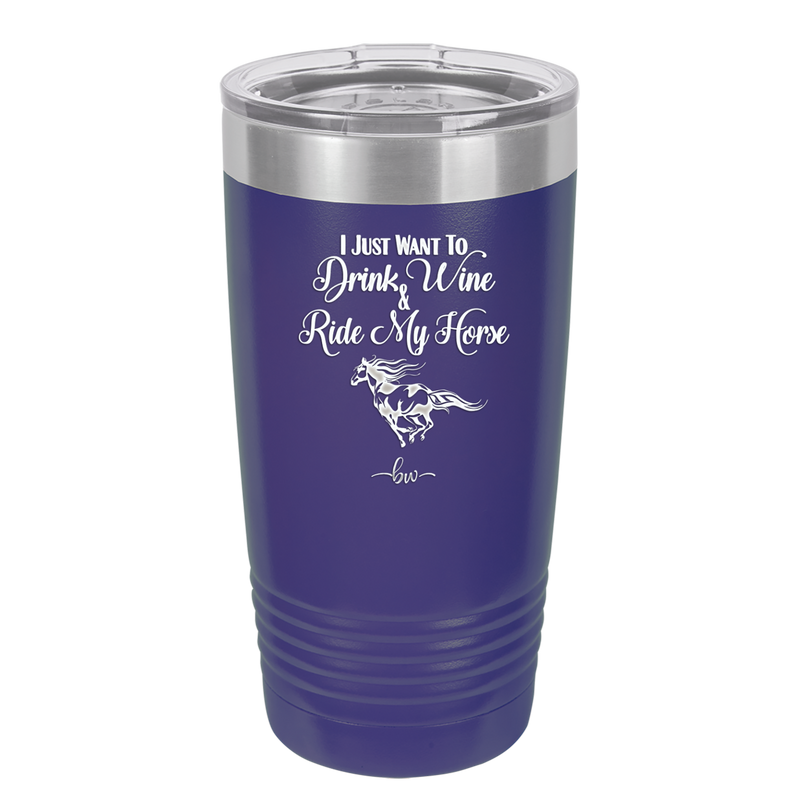 I Just Want to Drink Wine and Ride My Horse - Laser Engraved Stainless Steel Drinkware - 1040 -