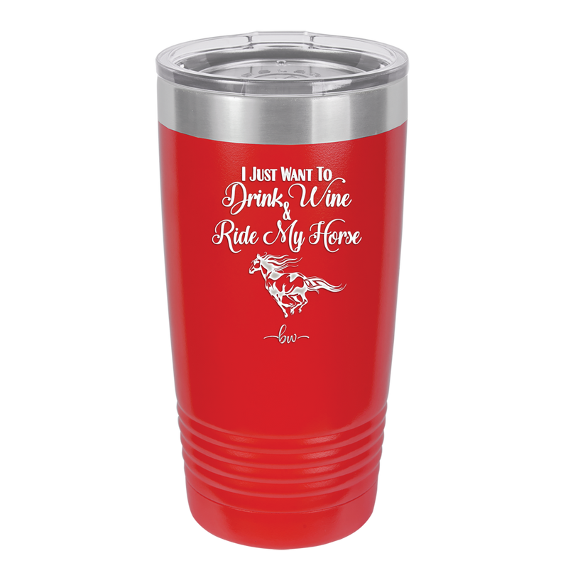 I Just Want to Drink Wine and Ride My Horse - Laser Engraved Stainless Steel Drinkware - 1040 -