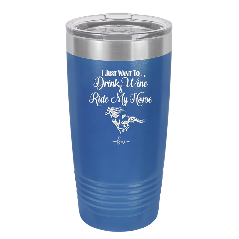 I Just Want to Drink Wine and Ride My Horse - Laser Engraved Stainless Steel Drinkware - 1040 -