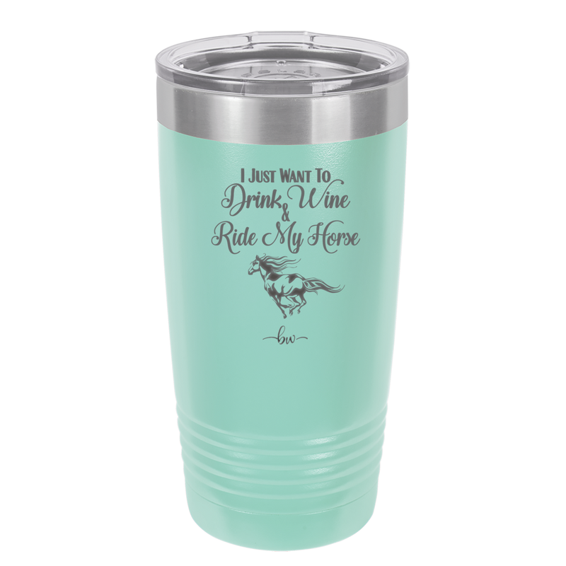 I Just Want to Drink Wine and Ride My Horse - Laser Engraved Stainless Steel Drinkware - 1040 -