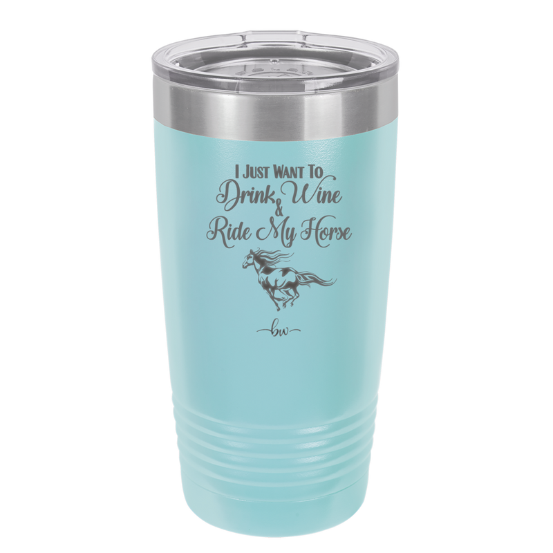 I Just Want to Drink Wine and Ride My Horse - Laser Engraved Stainless Steel Drinkware - 1040 -