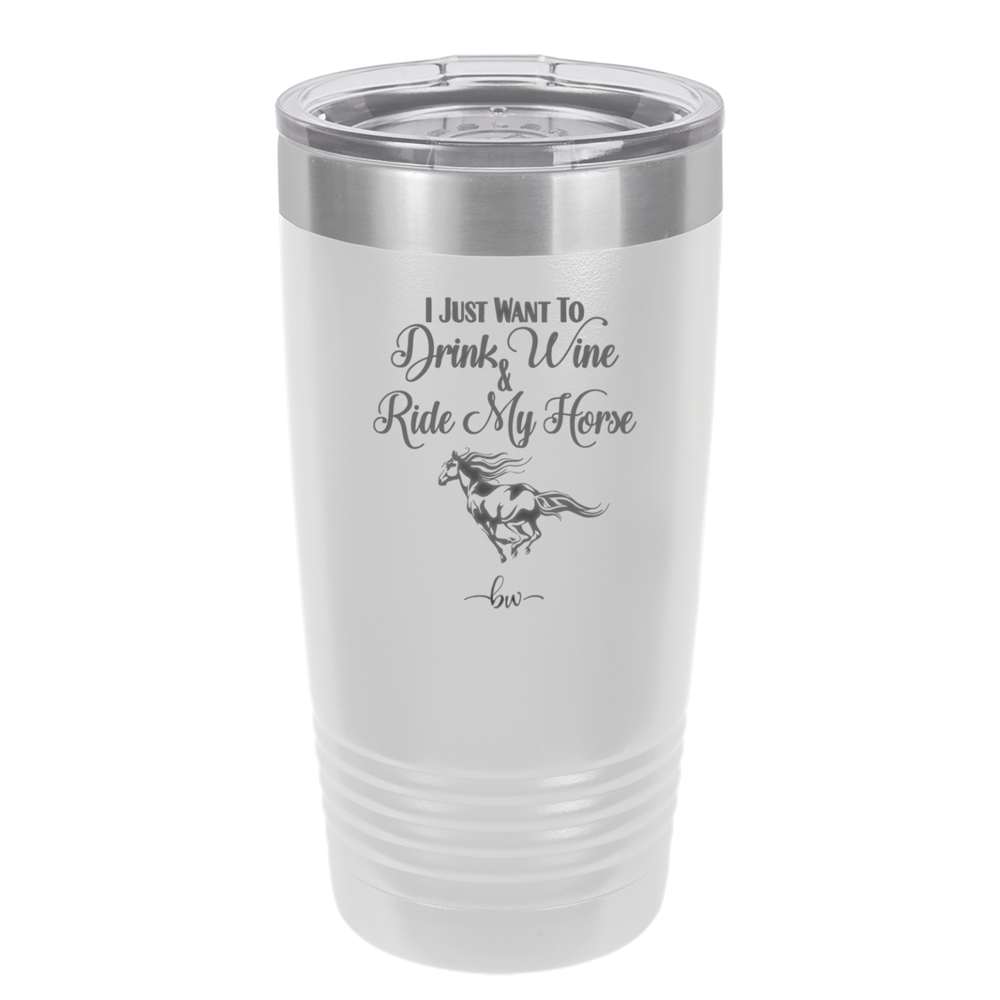 I Just Want to Drink Wine and Ride My Horse - Laser Engraved Stainless Steel Drinkware - 1040 -